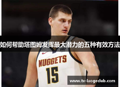 如何帮助塔图姆发挥最大潜力的五种有效方法