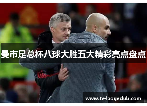曼市足总杯八球大胜五大精彩亮点盘点