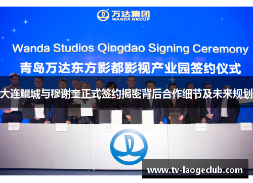 大连鲲城与穆谢奎正式签约揭密背后合作细节及未来规划