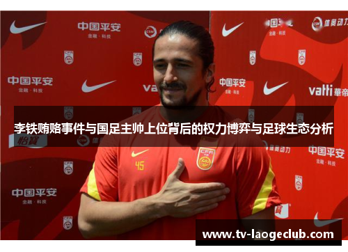 李铁贿赂事件与国足主帅上位背后的权力博弈与足球生态分析