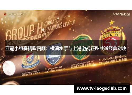 亚冠小组赛精彩回顾：横滨水手与上港激战正酣共谱经典对决