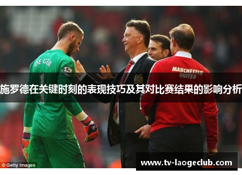 施罗德在关键时刻的表现技巧及其对比赛结果的影响分析