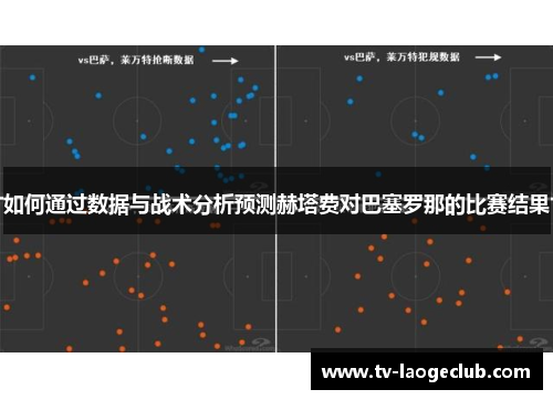 如何通过数据与战术分析预测赫塔费对巴塞罗那的比赛结果