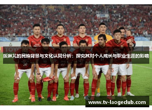 张琳芃的民族背景与文化认同分析：探究其对个人成长与职业生涯的影响