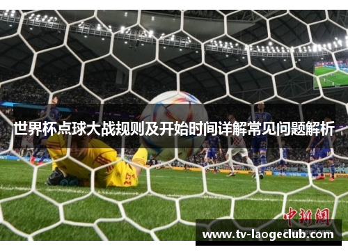 世界杯点球大战规则及开始时间详解常见问题解析