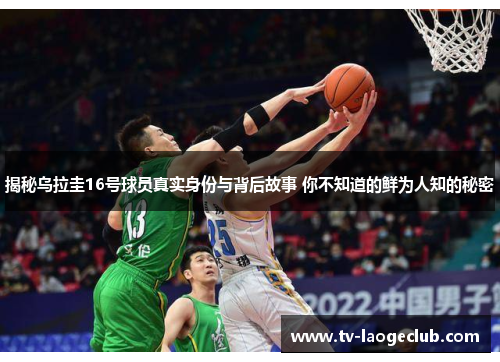 揭秘乌拉圭16号球员真实身份与背后故事 你不知道的鲜为人知的秘密