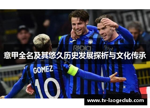 意甲全名及其悠久历史发展探析与文化传承