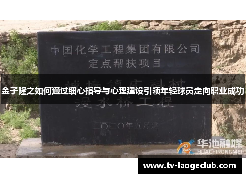 金子隆之如何通过细心指导与心理建设引领年轻球员走向职业成功