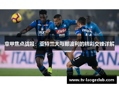 意甲焦点战报:亚特兰大与那波利的精彩交锋详解 意甲焦点战报:亚特兰大与那波利的精彩交锋详解