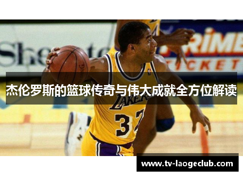 杰伦罗斯的篮球传奇与伟大成就全方位解读
