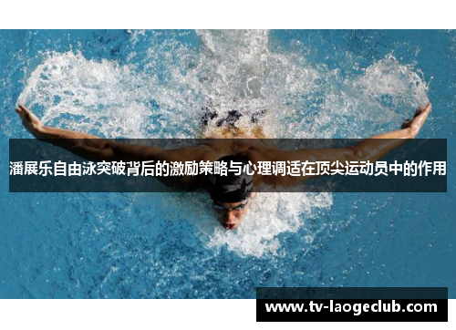 潘展乐自由泳突破背后的激励策略与心理调适在顶尖运动员中的作用